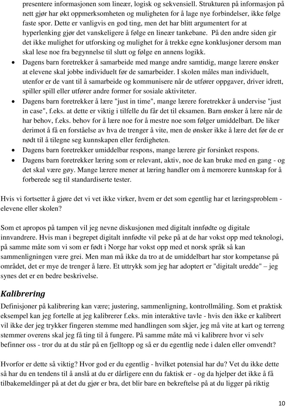 På den andre siden gir det ikke mulighet for utforsking og mulighet for å trekke egne konklusjoner dersom man skal lese noe fra begynnelse til slutt og følge en annens logikk.