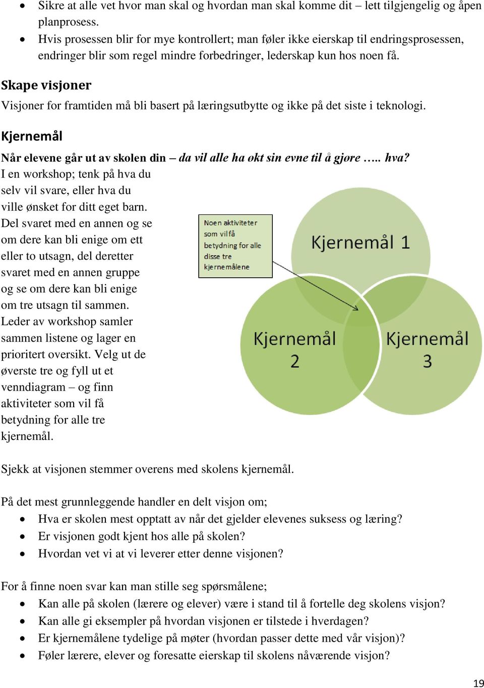 Skape visjoner Visjoner for framtiden må bli basert på læringsutbytte og ikke på det siste i teknologi. Kjernemål Når elevene går ut av skolen din da vil alle ha økt sin evne til å gjøre.. hva?