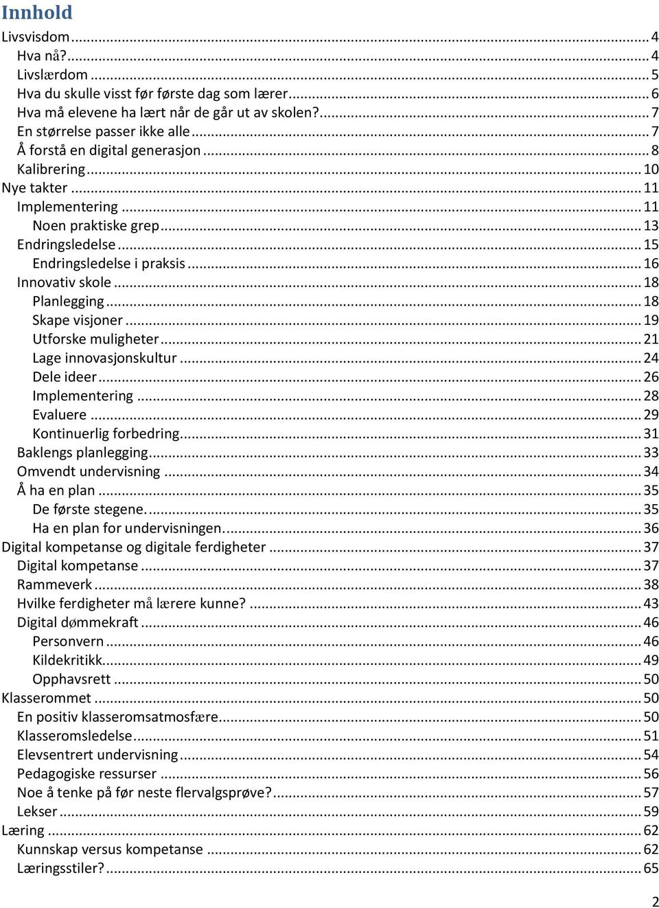 .. 18 Planlegging... 18 Skape visjoner... 19 Utforske muligheter... 21 Lage innovasjonskultur... 24 Dele ideer... 26 Implementering... 28 Evaluere... 29 Kontinuerlig forbedring.