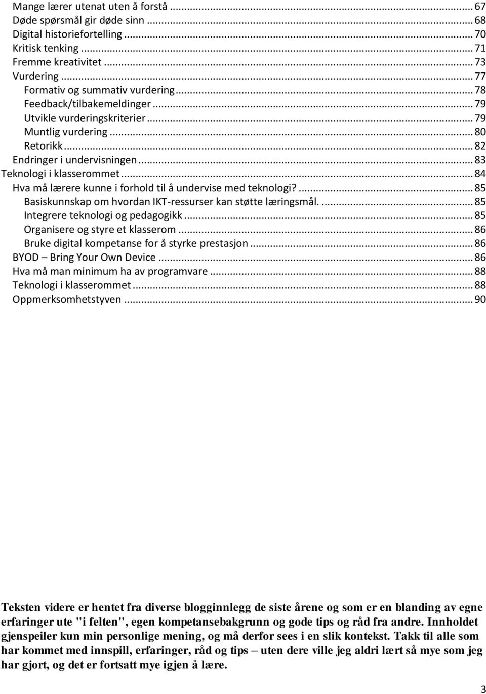 .. 84 Hva må lærere kunne i forhold til å undervise med teknologi?... 85 Basiskunnskap om hvordan IKT-ressurser kan støtte læringsmål.... 85 Integrere teknologi og pedagogikk.