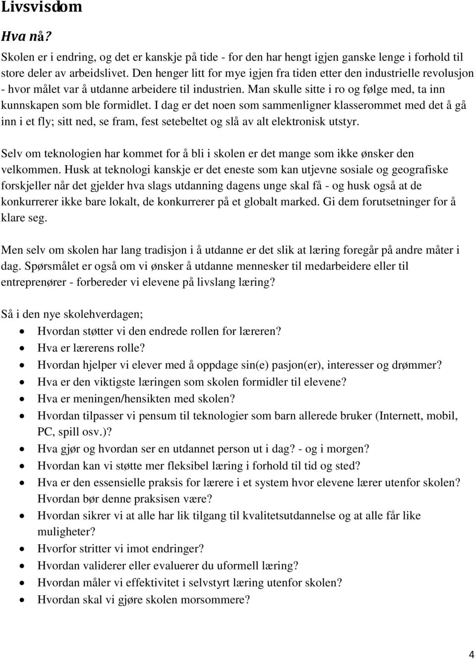 I dag er det noen som sammenligner klasserommet med det å gå inn i et fly; sitt ned, se fram, fest setebeltet og slå av alt elektronisk utstyr.