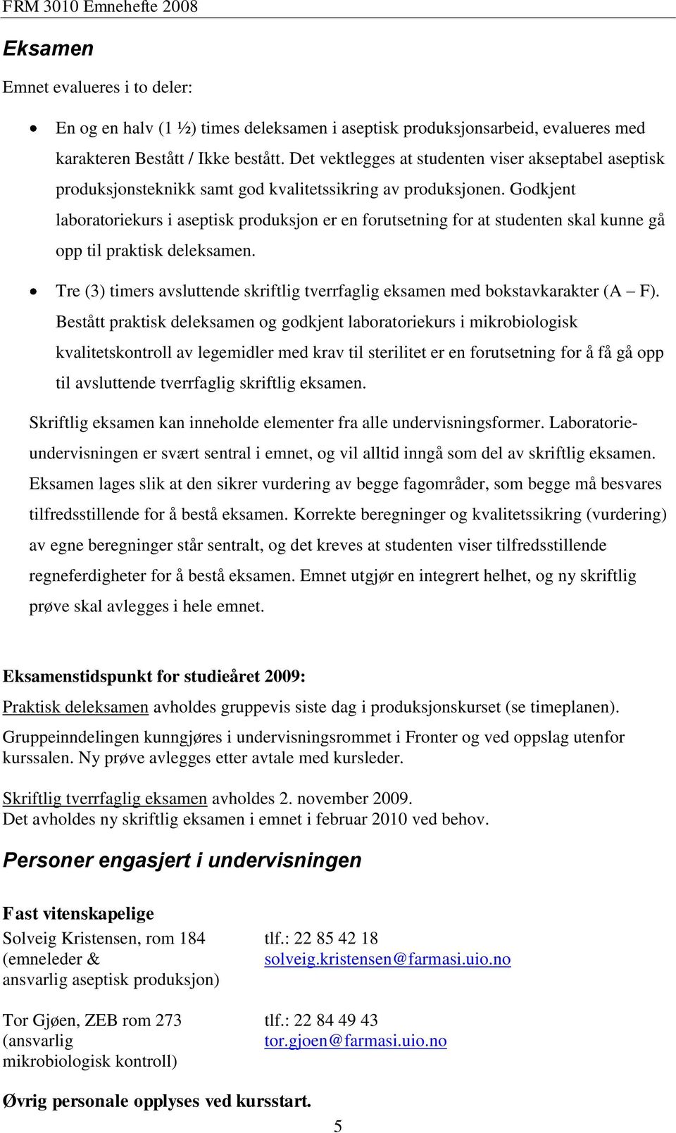 Godkjent laboratoriekurs i aseptisk produksjon er en forutsetning for at studenten skal kunne gå opp til praktisk deleksamen.