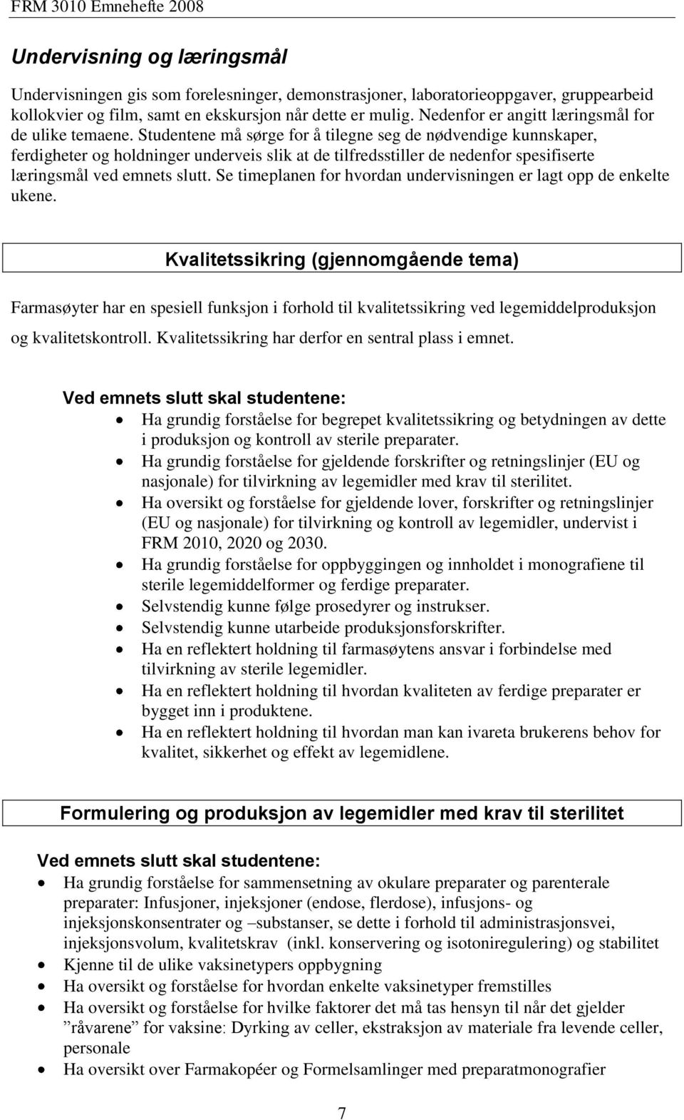 Studentene må sørge for å tilegne seg de nødvendige kunnskaper, ferdigheter og holdninger underveis slik at de tilfredsstiller de nedenfor spesifiserte læringsmål ved emnets slutt.