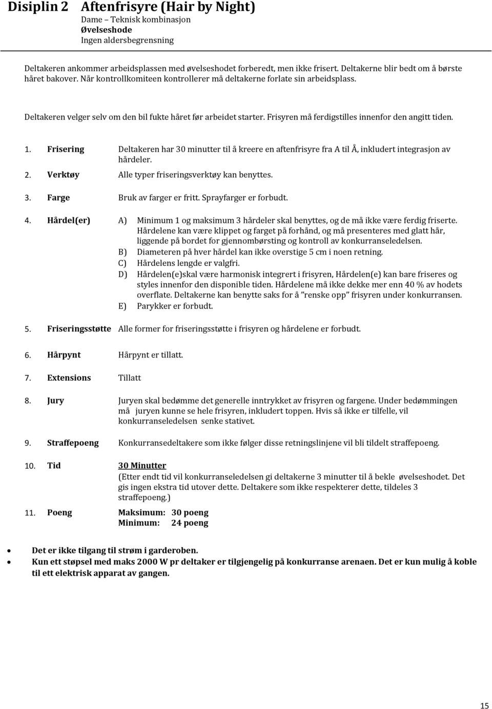 Frisyren ma ferdigstilles innenfor den angitt tiden. 1. Frisering Deltakeren har 30 minutter til a kreere en aftenfrisyre fra A til A, inkludert integrasjon av ha rdeler. 2.