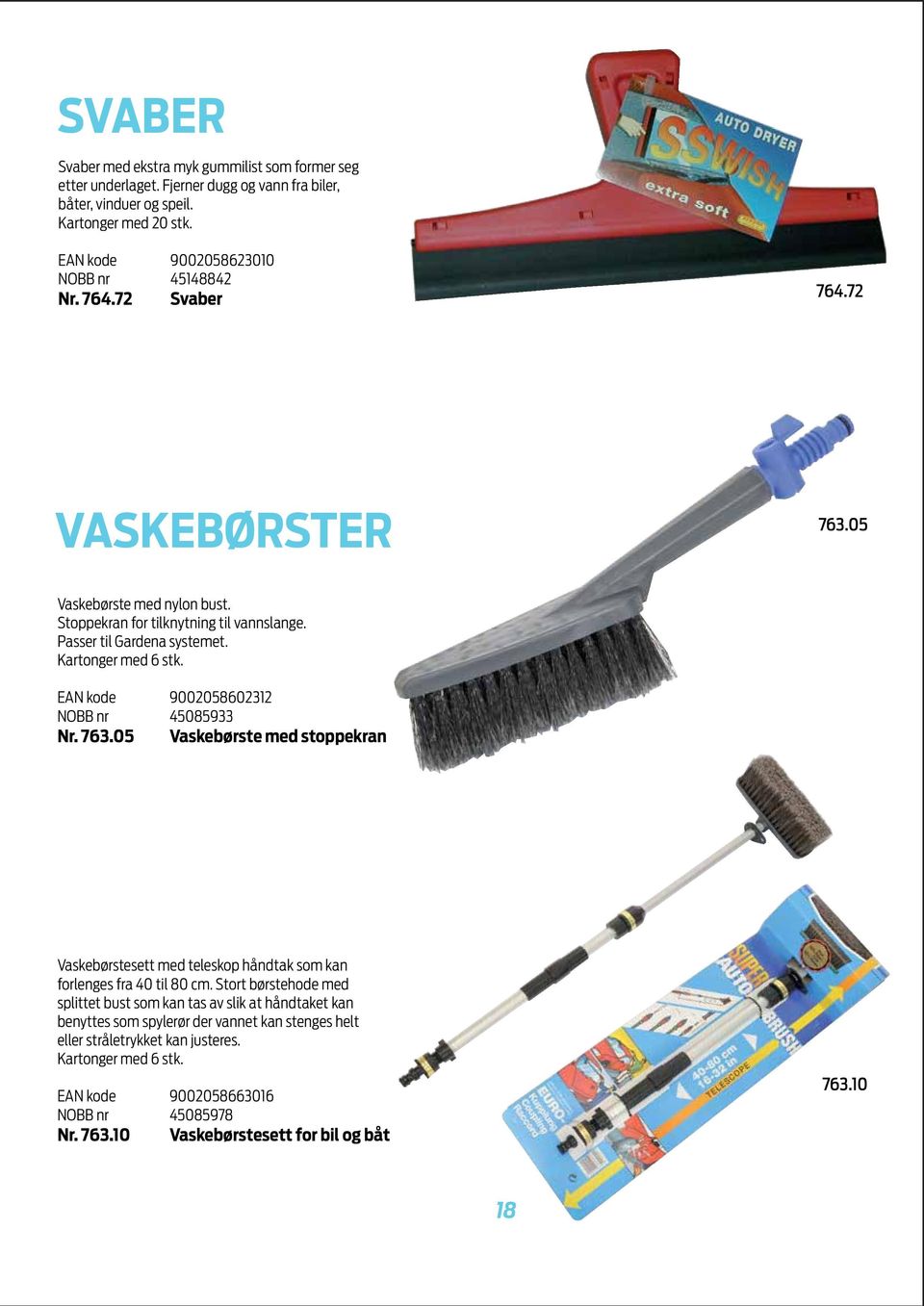 EAN kode 9002058602312 NOBB nr 45085933 Nr. 763.05 Vaskebørste med stoppekran Vaskebørstesett med teleskop håndtak som kan forlenges fra 40 til 80 cm.