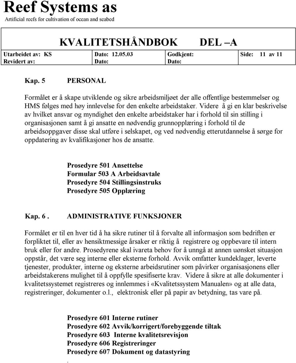 arbeidsoppgaver disse skal utføre i selskapet, og ved nødvendig etterutdannelse å sørge for oppdatering av kvalifikasjoner hos de ansatte.