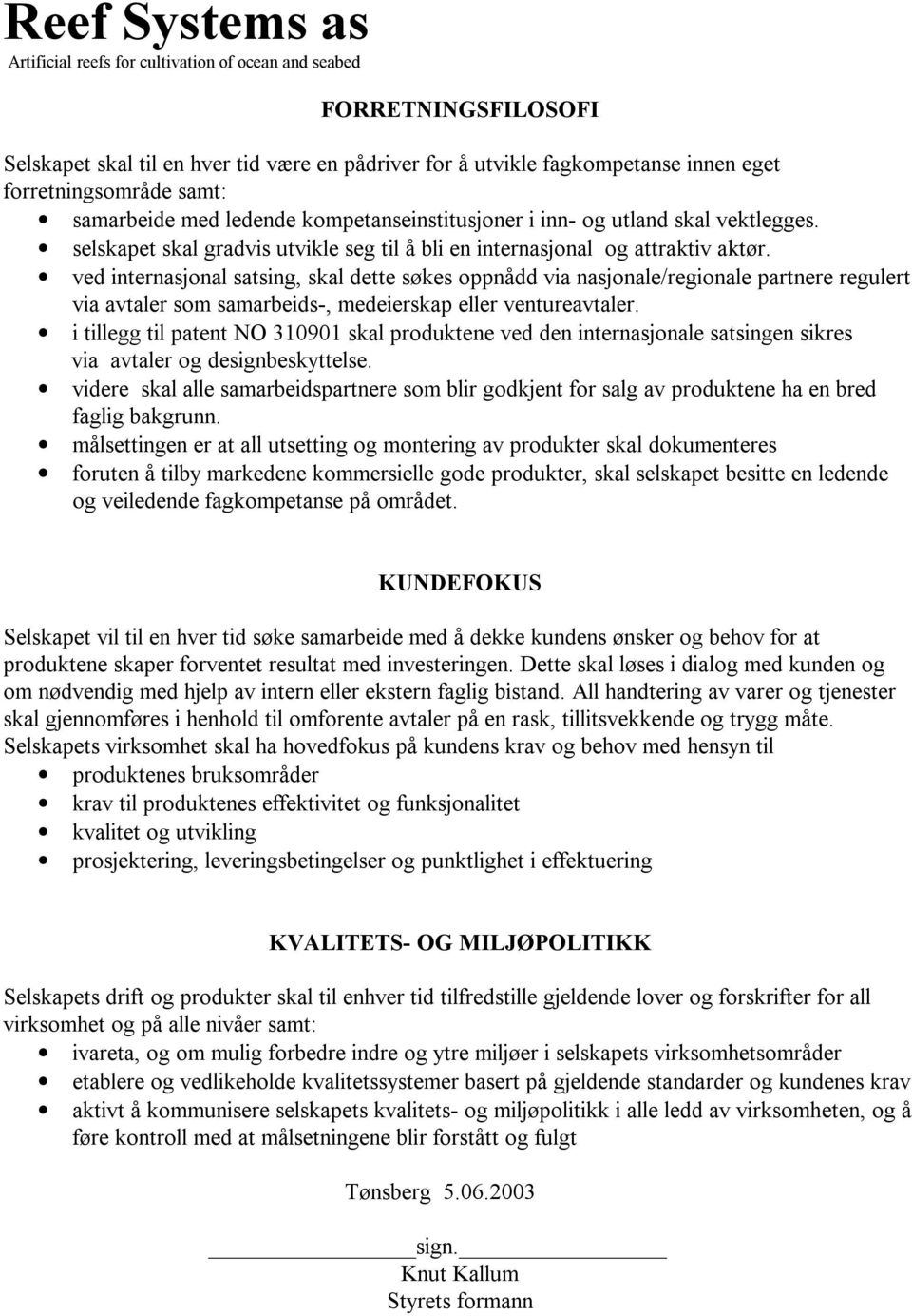 ved internasjonal satsing, skal dette søkes oppnådd via nasjonale/regionale partnere regulert via avtaler som samarbeids-, medeierskap eller ventureavtaler.