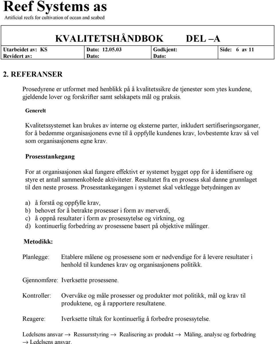 organisasjonens egne krav. Prosesstankegang For at organisasjonen skal fungere effektivt er systemet bygget opp for å identifisere og styre et antall sammenkoblede aktiviteter.