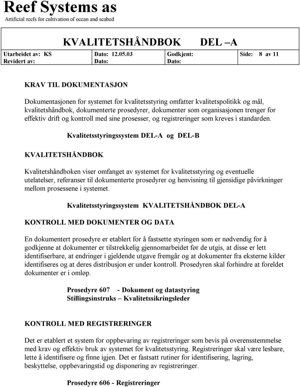 trenger for effektiv drift og kontroll med sine prosesser, og registreringer som kreves i standarden.