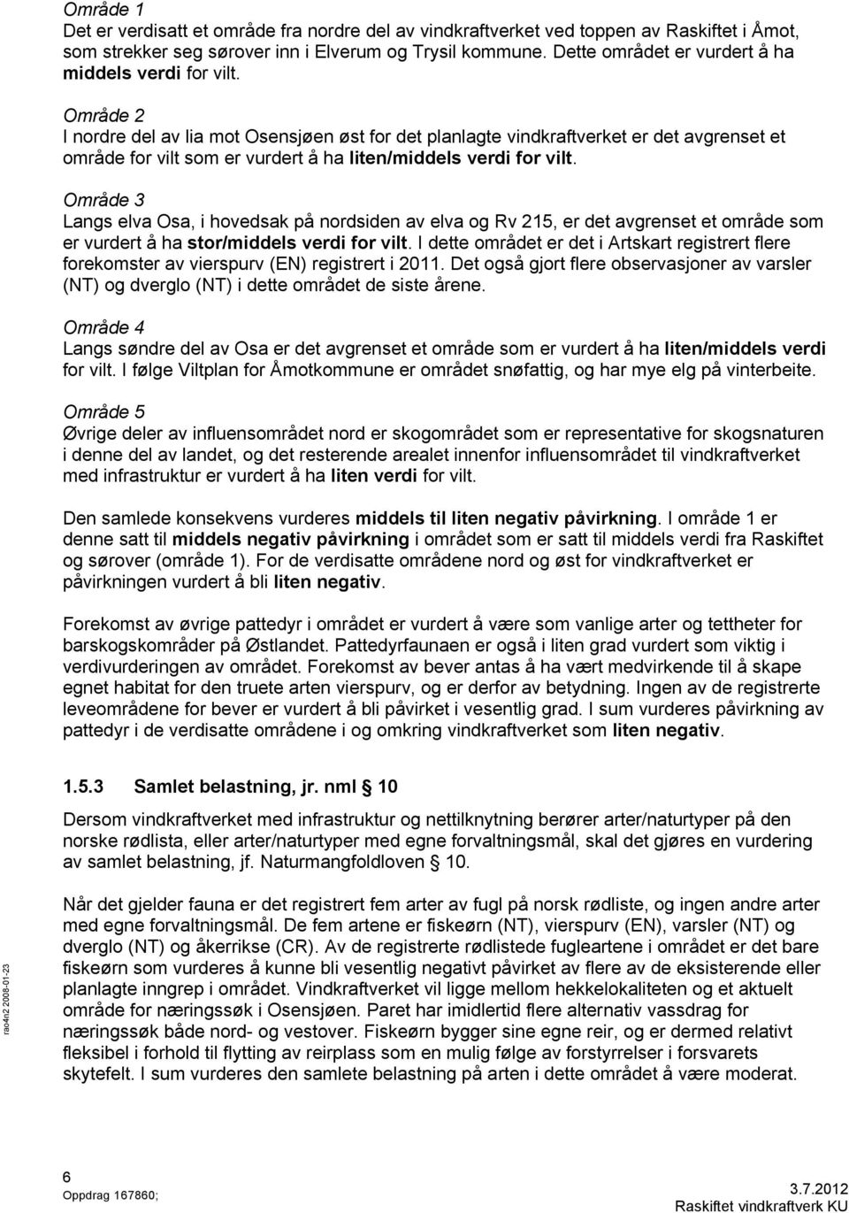 Område 2 I nordre del av lia mot Osensjøen øst for det planlagte vindkraftverket er det avgrenset et område for vilt som er vurdert å ha liten/middels verdi for vilt.