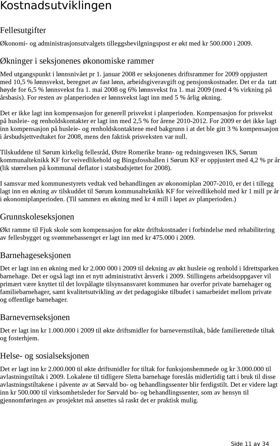 januar 2008 er seksjonenes driftsrammer for 2009 oppjustert med 10,5 % lønnsvekst, beregnet av fast lønn, arbeidsgiveravgift og pensjonskostnader. Det er da tatt høyde for 6,5 % lønnsvekst fra 1.