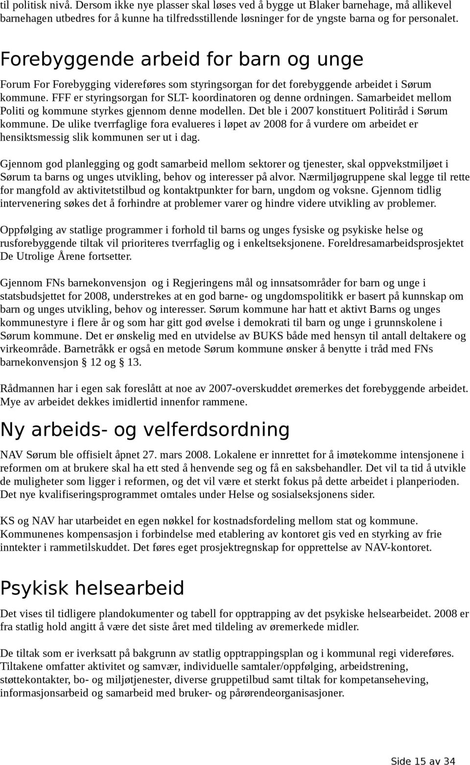 Forebyggende arbeid for barn og unge Forum For Forebygging videreføres som styringsorgan for det forebyggende arbeidet i Sørum kommune. FFF er styringsorgan for SLT- koordinatoren og denne ordningen.