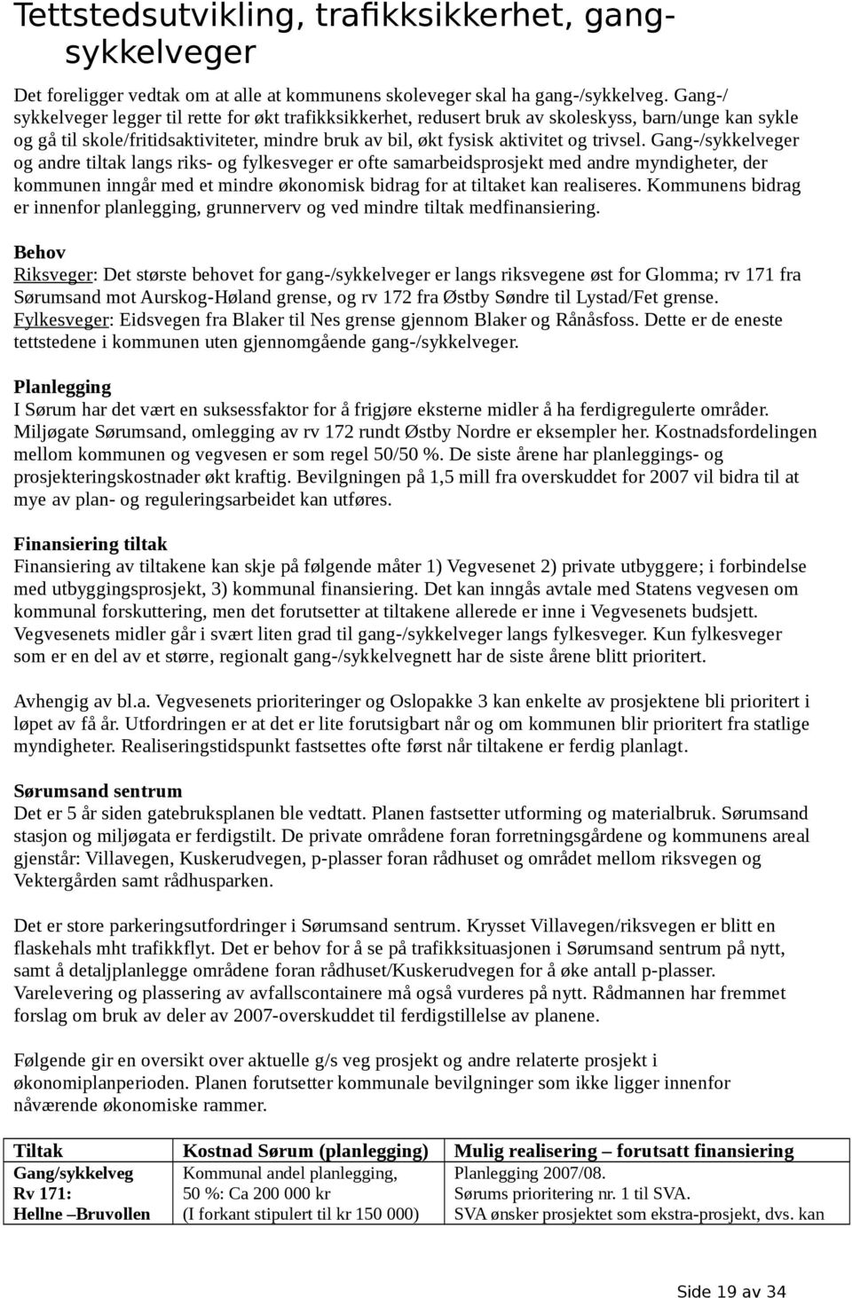 Gang-/sykkelveger og andre tiltak langs riks- og fylkesveger er ofte samarbeidsprosjekt med andre myndigheter, der kommunen inngår med et mindre økonomisk bidrag for at tiltaket kan realiseres.