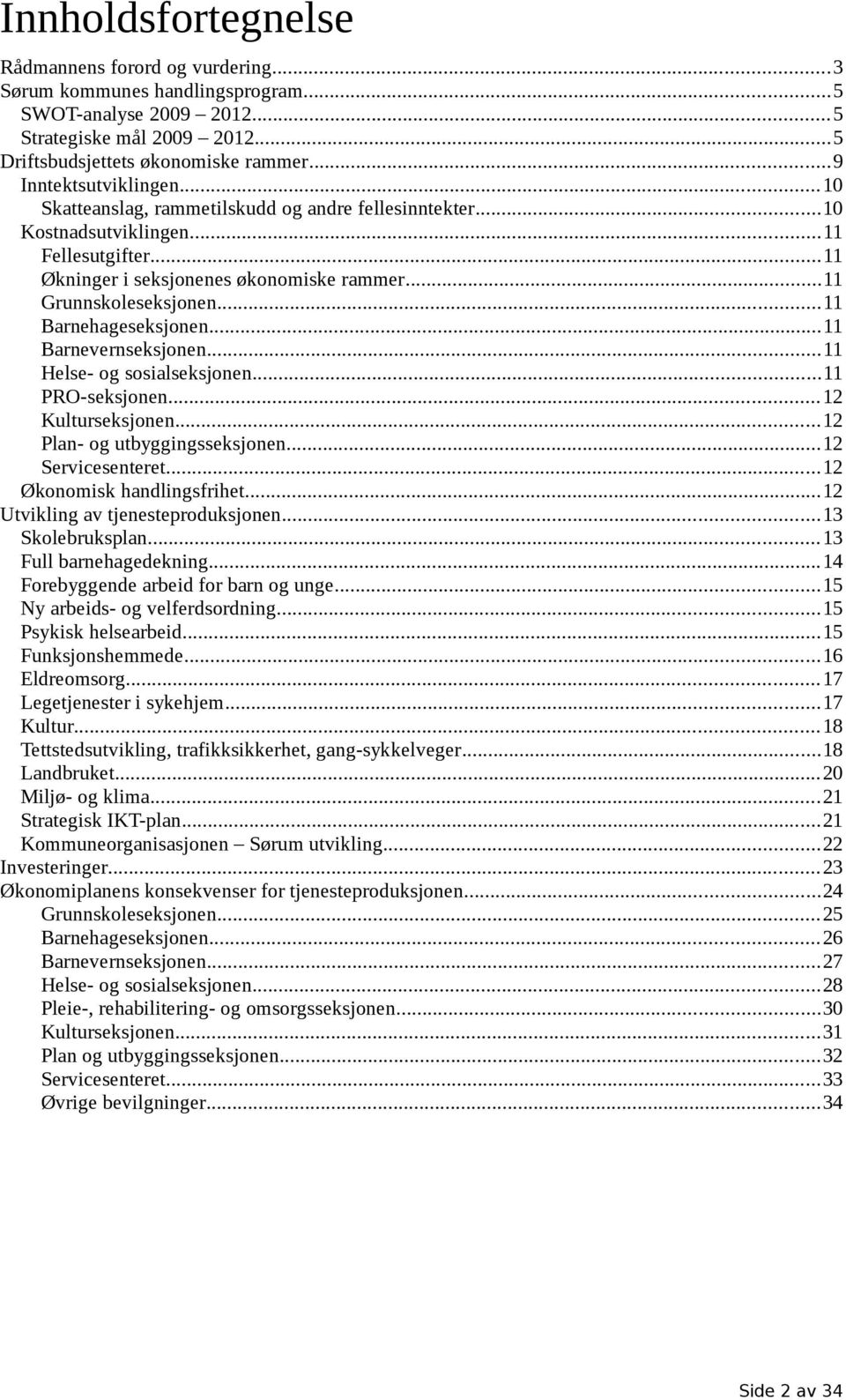 ..11 Barnehageseksjonen...11 Barnevernseksjonen...11 Helse- og sosialseksjonen...11 PRO-seksjonen...12 Kulturseksjonen...12 Plan- og utbyggingsseksjonen...12 Servicesenteret.