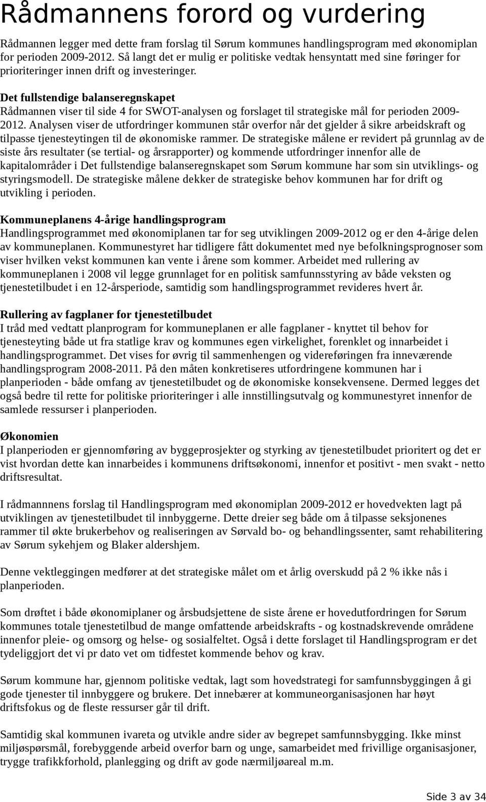 Det fullstendige balanseregnskapet Rådmannen viser til side 4 for SWOT-analysen og forslaget til strategiske mål for perioden 20092012.