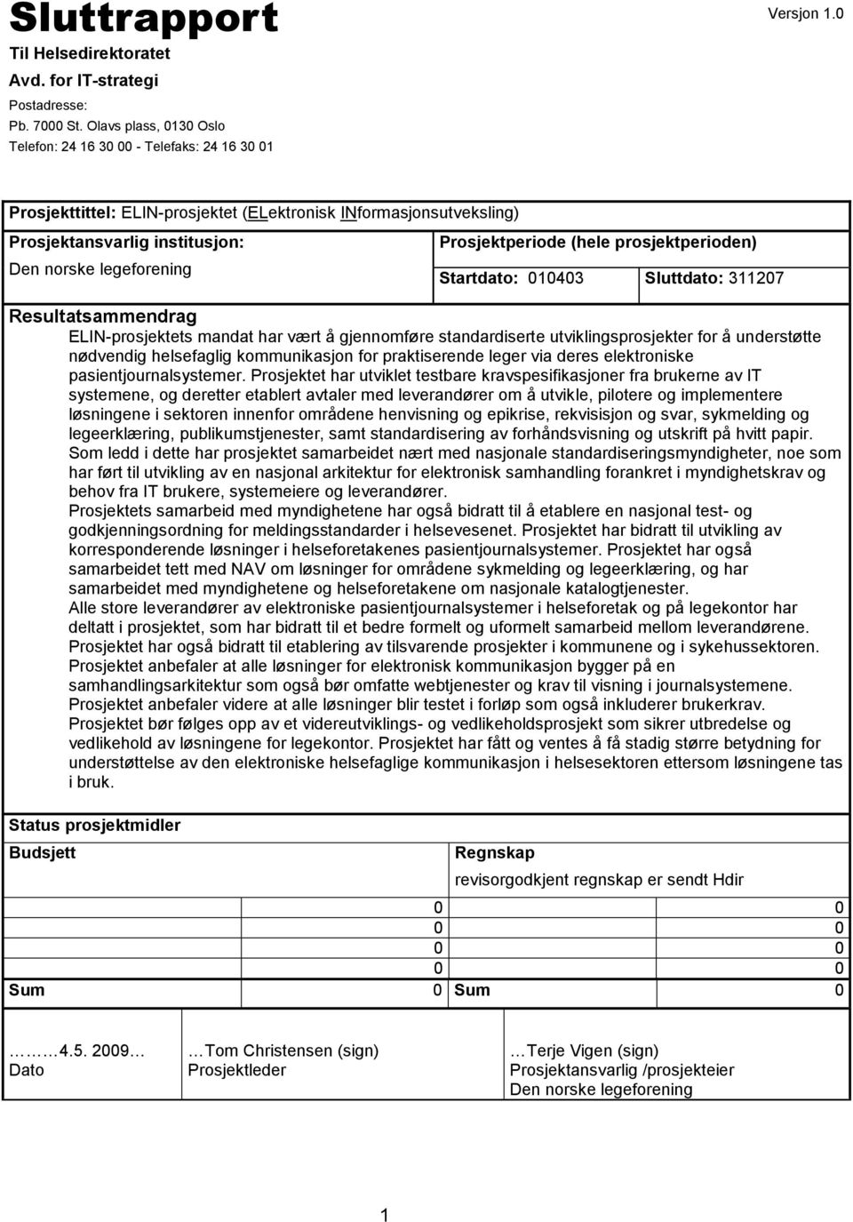 311207 Resultatsammendrag ELIN-prosjektets mandat har vært å gjennomføre standardiserte utviklingsprosjekter for å understøtte nødvendig helsefaglig kommunikasjon for praktiserende leger via deres