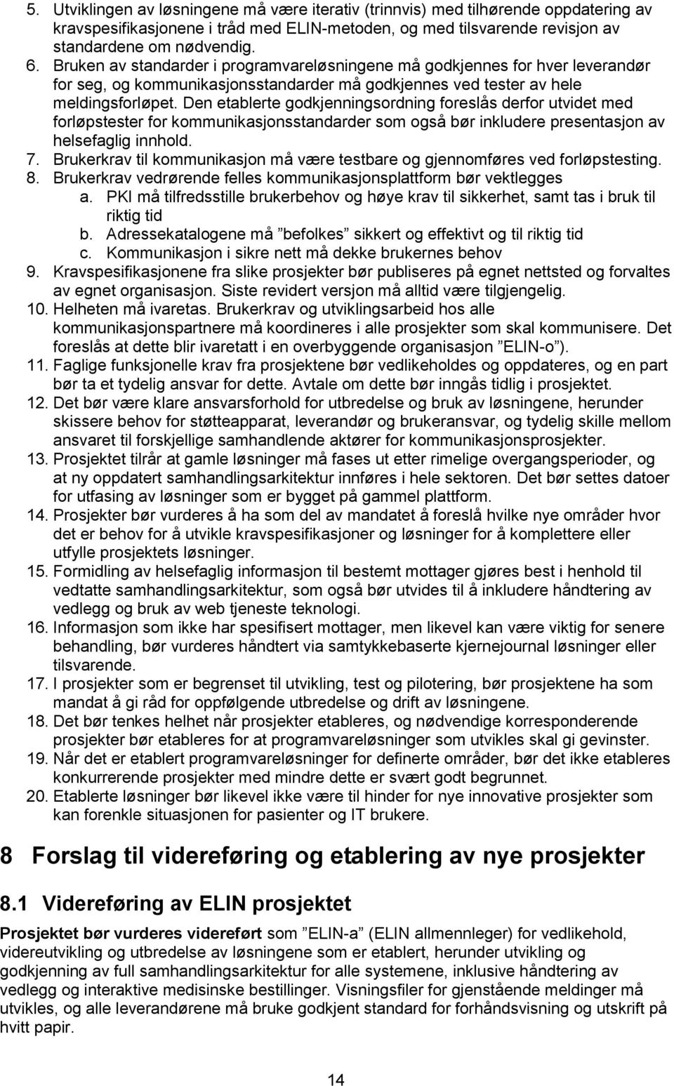 Den etablerte godkjenningsordning foreslås derfor utvidet med forløpstester for kommunikasjonsstandarder som også bør inkludere presentasjon av helsefaglig innhold. 7.