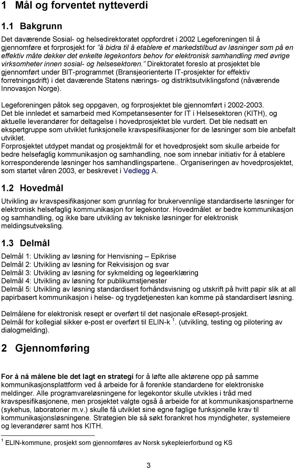 måte dekker det enkelte legekontors behov for elektronisk samhandling med øvrige virksomheter innen sosial- og helsesektoren.