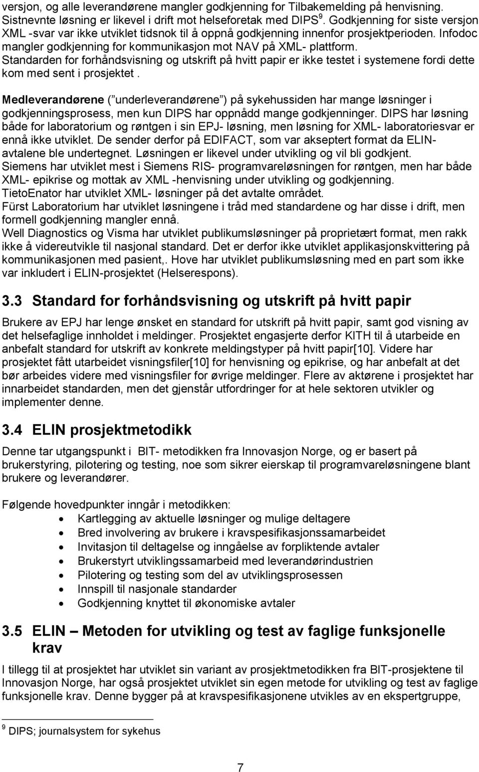 Standarden for forhåndsvisning og utskrift på hvitt papir er ikke testet i systemene fordi dette kom med sent i prosjektet.