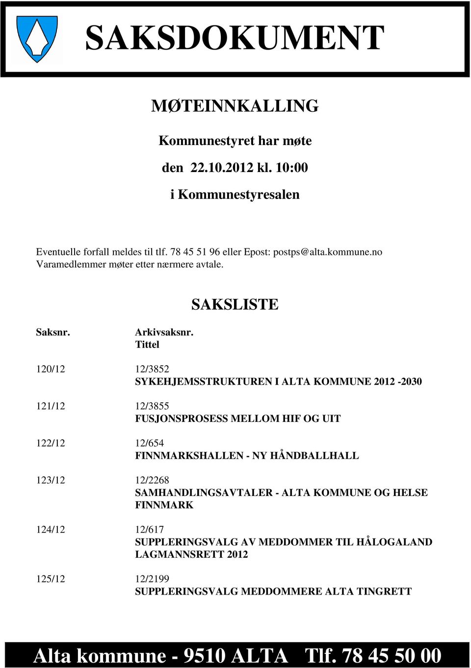 Tittel 120/12 12/3852 SYKEHJEMSSTRUKTUREN I ALTA KOMMUNE 2012-2030 121/12 12/3855 FUSJONSPROSESS MELLOM HIF OG UIT 122/12 12/654 FINNMARKSHALLEN - NY HÅNDBALLHALL