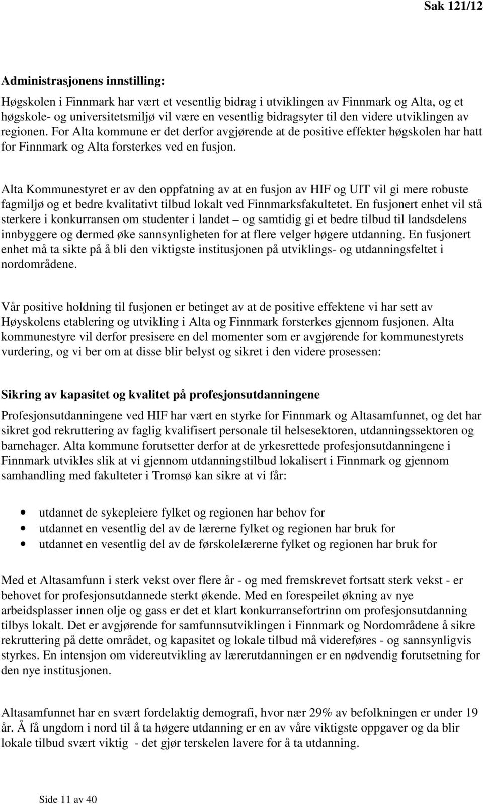 Alta Kommunestyret er av den oppfatning av at en fusjon av HIF og UIT vil gi mere robuste fagmiljø og et bedre kvalitativt tilbud lokalt ved Finnmarksfakultetet.