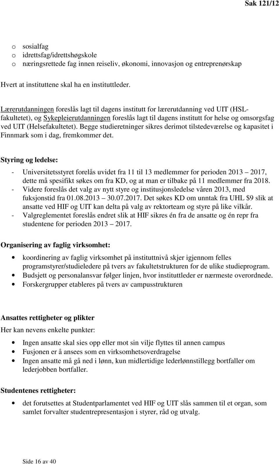 (Helsefakultetet). Begge studieretninger sikres derimot tilstedeværelse og kapasitet i Finnmark som i dag, fremkommer det.