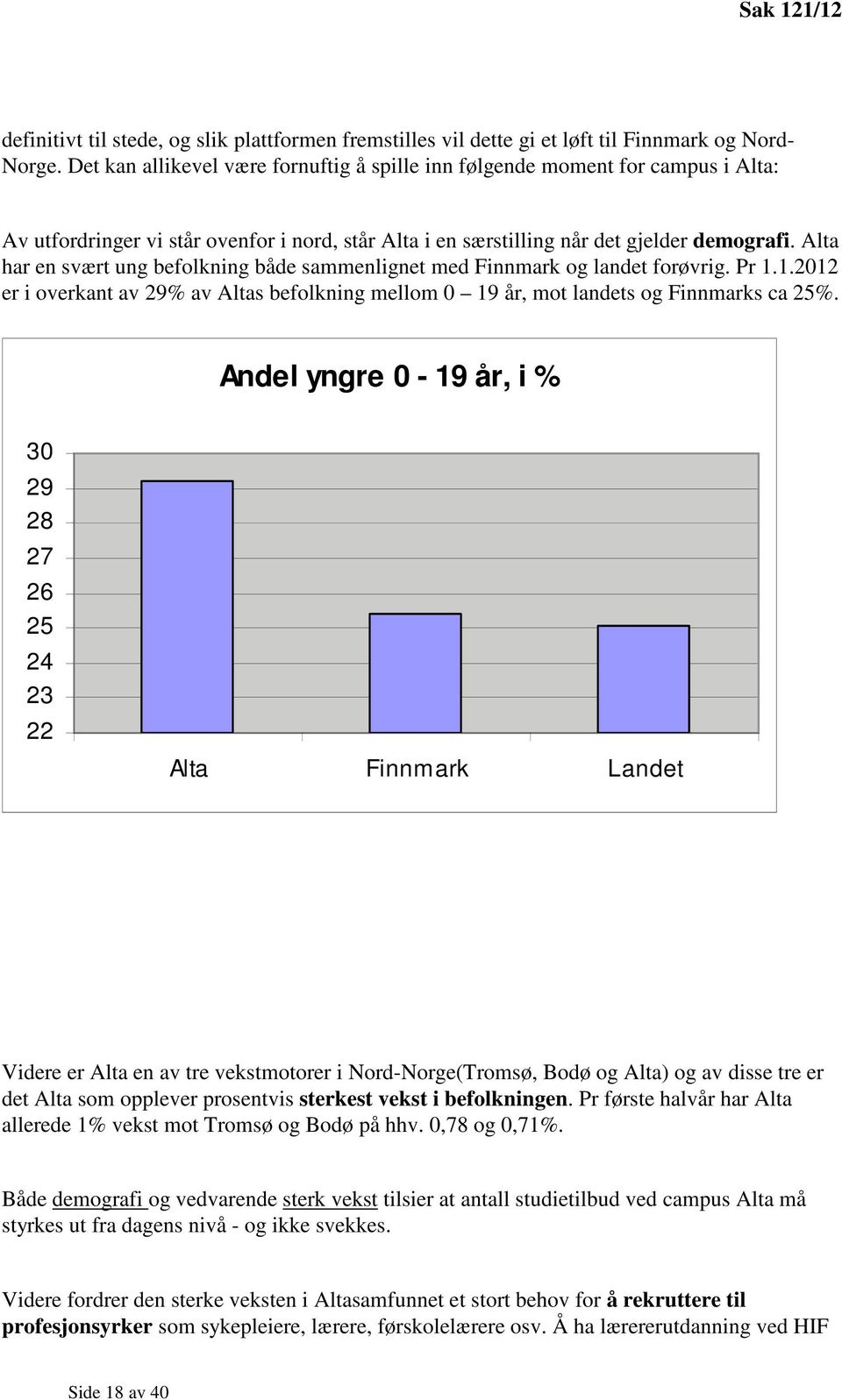 Alta har en svært ung befolkning både sammenlignet med Finnmark og landet forøvrig. Pr 1.1.2012 er i overkant av 29% av Altas befolkning mellom 0 19 år, mot landets og Finnmarks ca 25%.