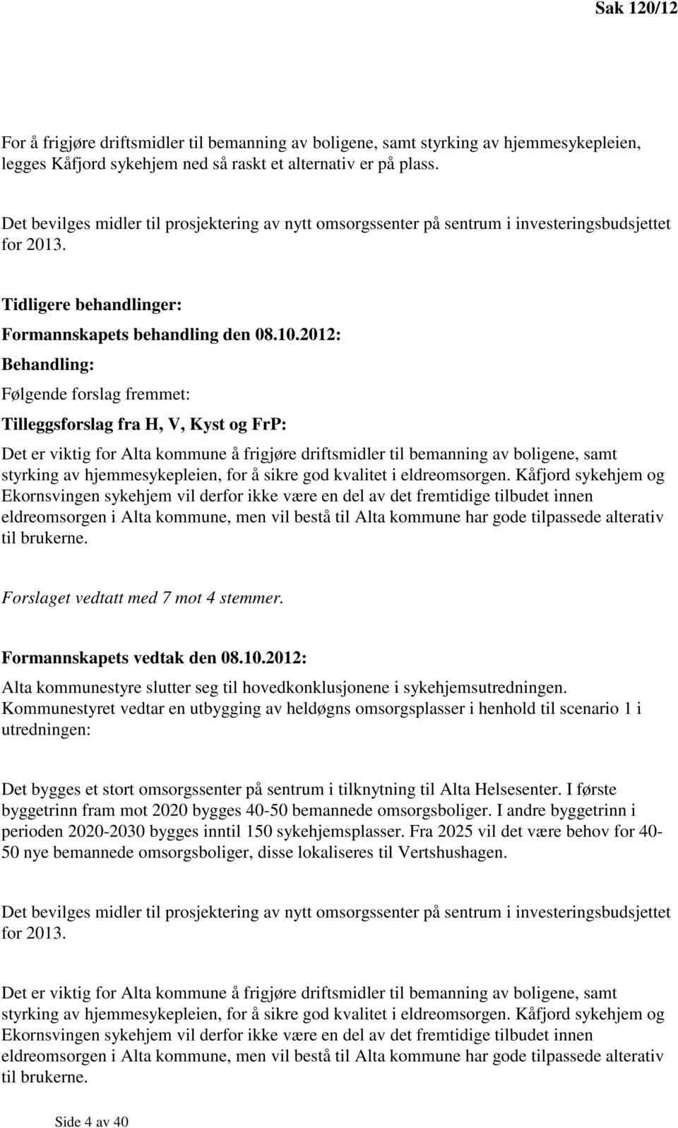 2012: Behandling: Følgende forslag fremmet: Tilleggsforslag fra H, V, Kyst og FrP: Det er viktig for Alta kommune å frigjøre driftsmidler til bemanning av boligene, samt styrking av hjemmesykepleien,