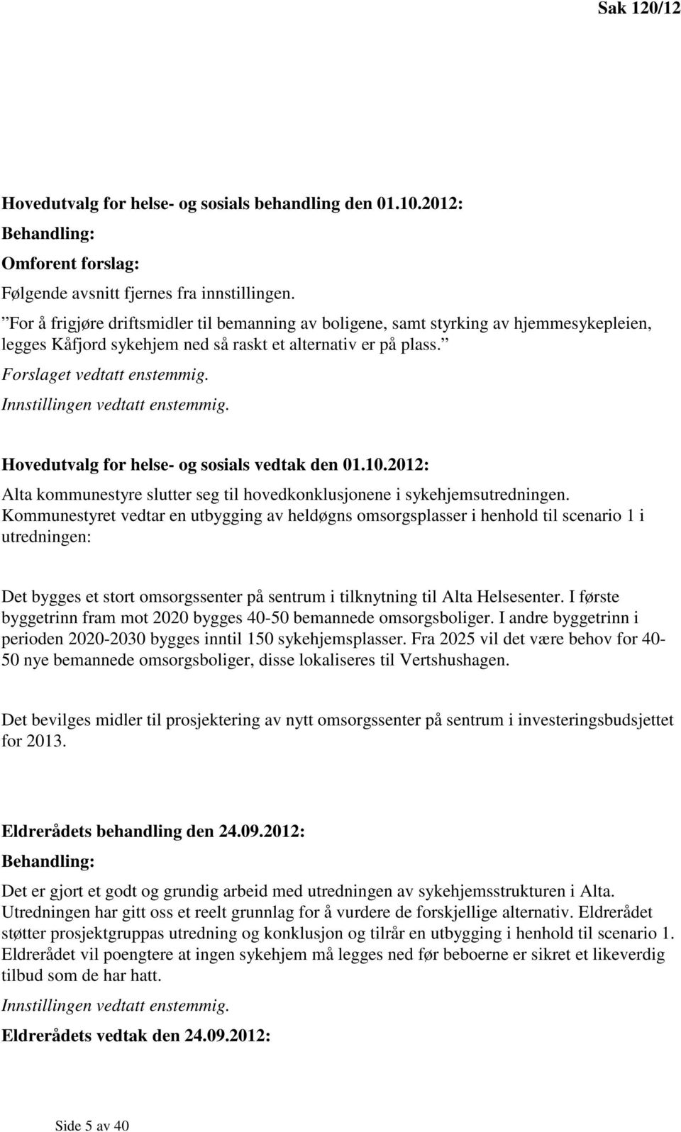 Innstillingen vedtatt enstemmig. Hovedutvalg for helse- og sosials vedtak den 01.10.2012: Alta kommunestyre slutter seg til hovedkonklusjonene i sykehjemsutredningen.