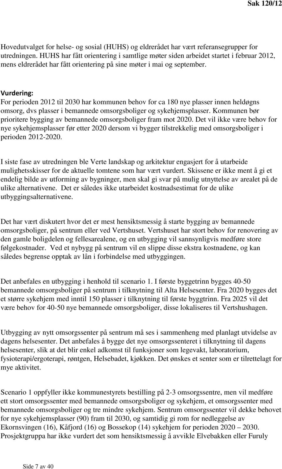 Vurdering: For perioden 2012 til 2030 har kommunen behov for ca 180 nye plasser innen heldøgns omsorg, dvs plasser i bemannede omsorgsboliger og sykehjemsplasser.