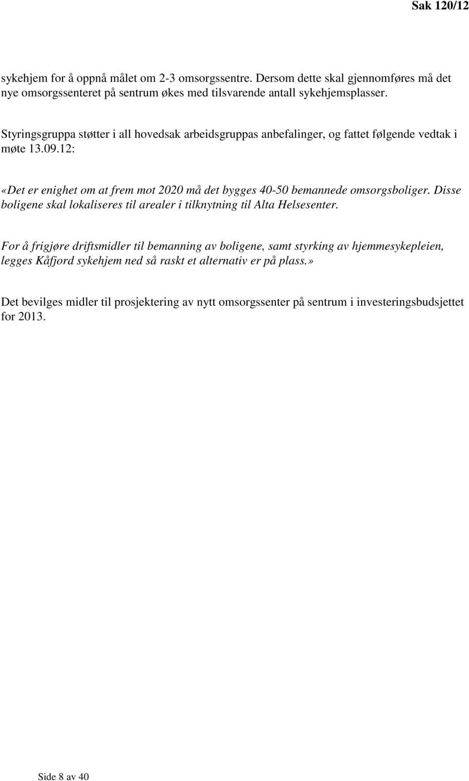 12: «Det er enighet om at frem mot 2020 må det bygges 40-50 bemannede omsorgsboliger. Disse boligene skal lokaliseres til arealer i tilknytning til Alta Helsesenter.