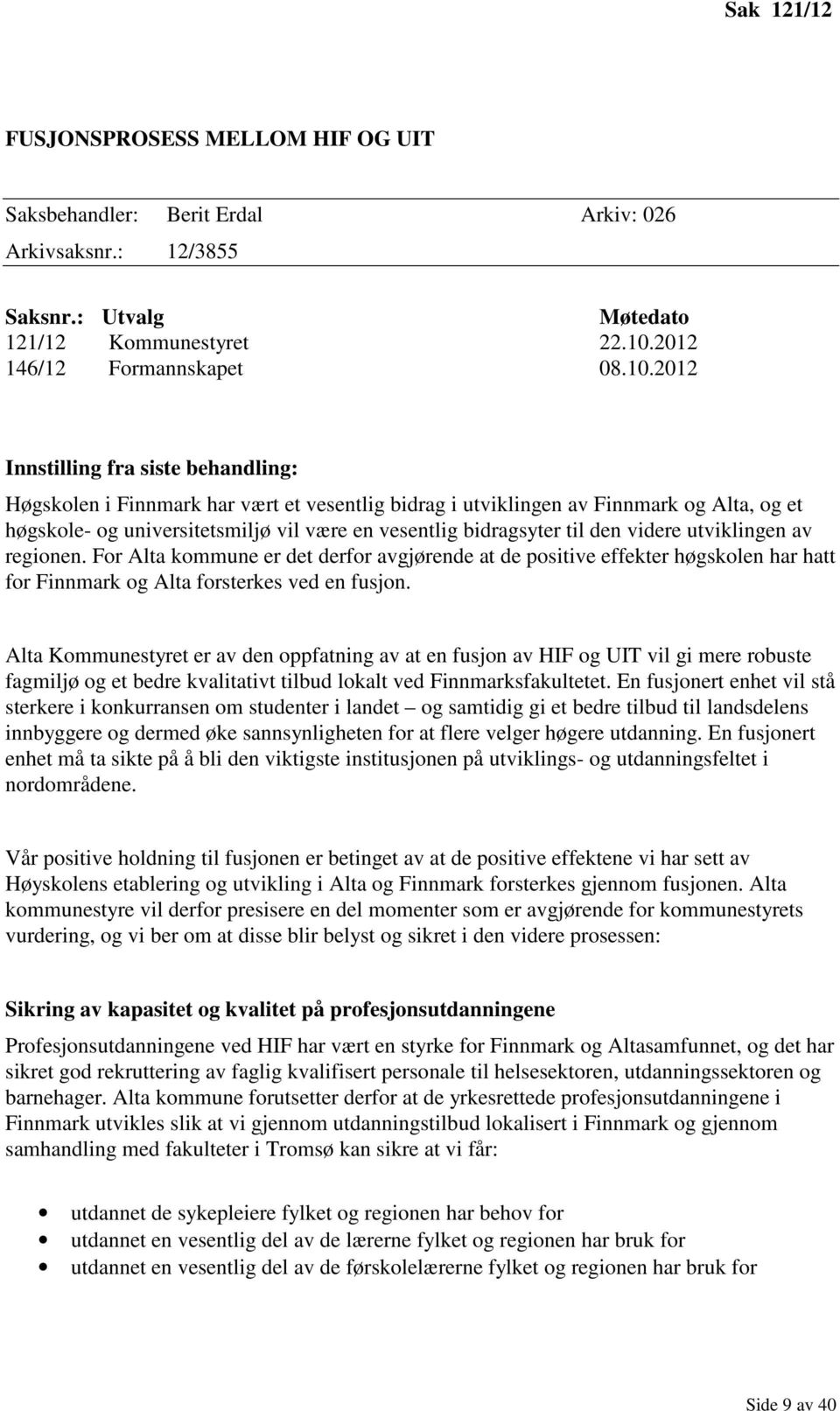 2012 Innstilling fra siste behandling: Høgskolen i Finnmark har vært et vesentlig bidrag i utviklingen av Finnmark og Alta, og et høgskole- og universitetsmiljø vil være en vesentlig bidragsyter til