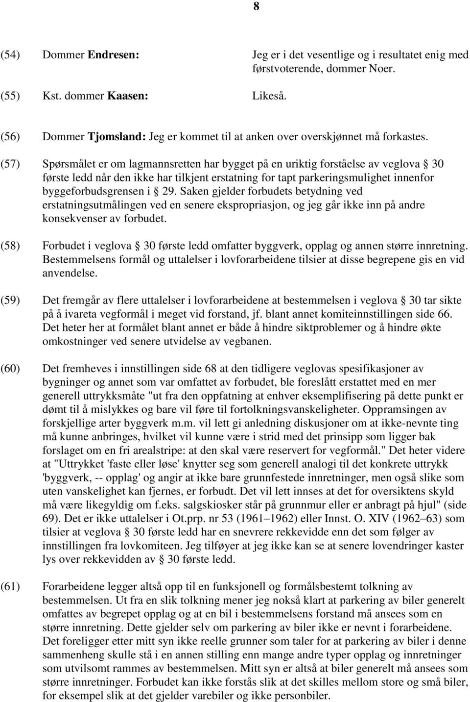 (57) Spørsmålet er om lagmannsretten har bygget på en uriktig forståelse av veglova 30 første ledd når den ikke har tilkjent erstatning for tapt parkeringsmulighet innenfor byggeforbudsgrensen i 29.