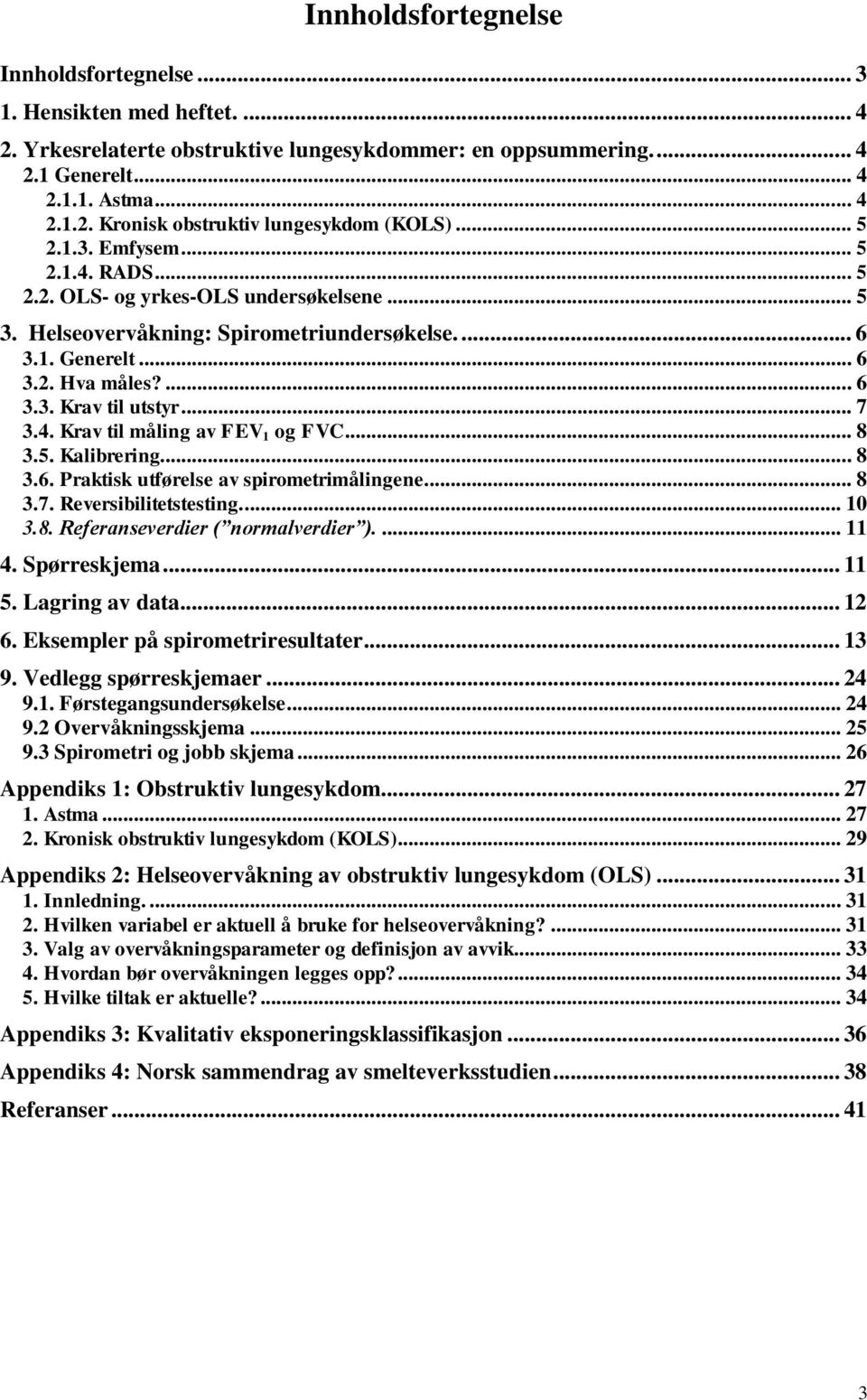 .. 7 3.4. Krav til måling av FEV 1 og FVC... 8 3.5. Kalibrering... 8 3.6. Praktisk utførelse av spirometrimålingene.... 8 3.7. Reversibilitetstesting.... 10 3.8. Referanseverdier ( normalverdier ).