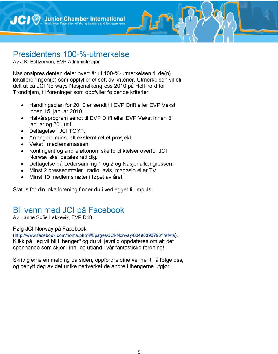 Vekst innen 15. januar 2010. Halvårsprogram sendt til EVP Drift eller EVP Vekst innen 31. januar og 30. juni. Deltagelse i JCI TOYP. Arrangere minst ett eksternt rettet prosjekt.