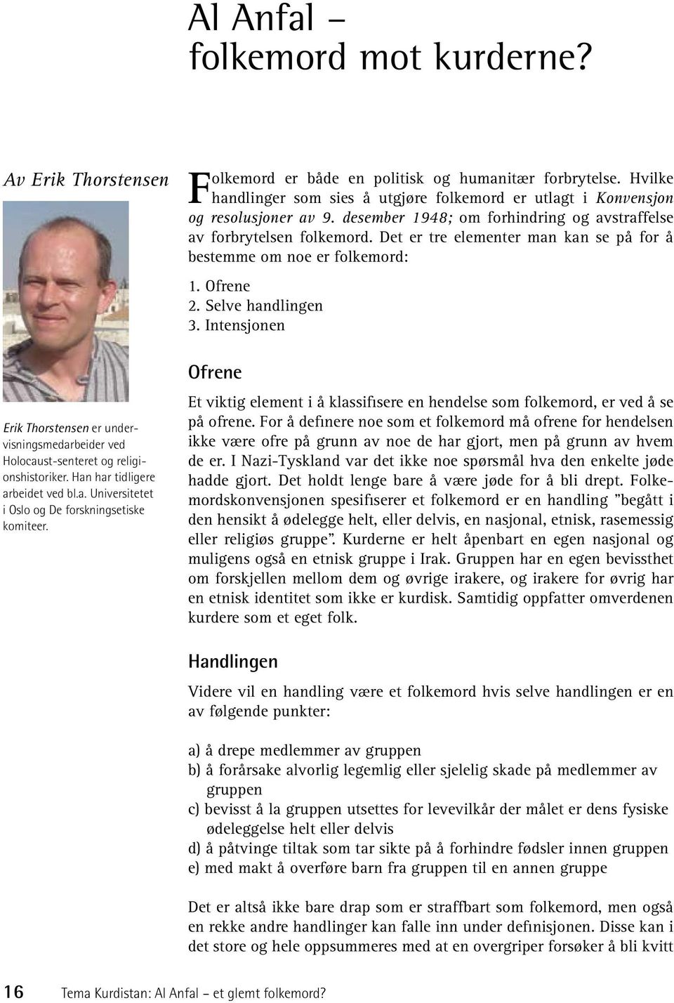 desember 1948; om forhindring og avstraffelse av forbrytelsen folkemord. Det er tre elementer man kan se på for å bestemme om noe er folkemord: 1. Ofrene 2. Selve handlingen 3.