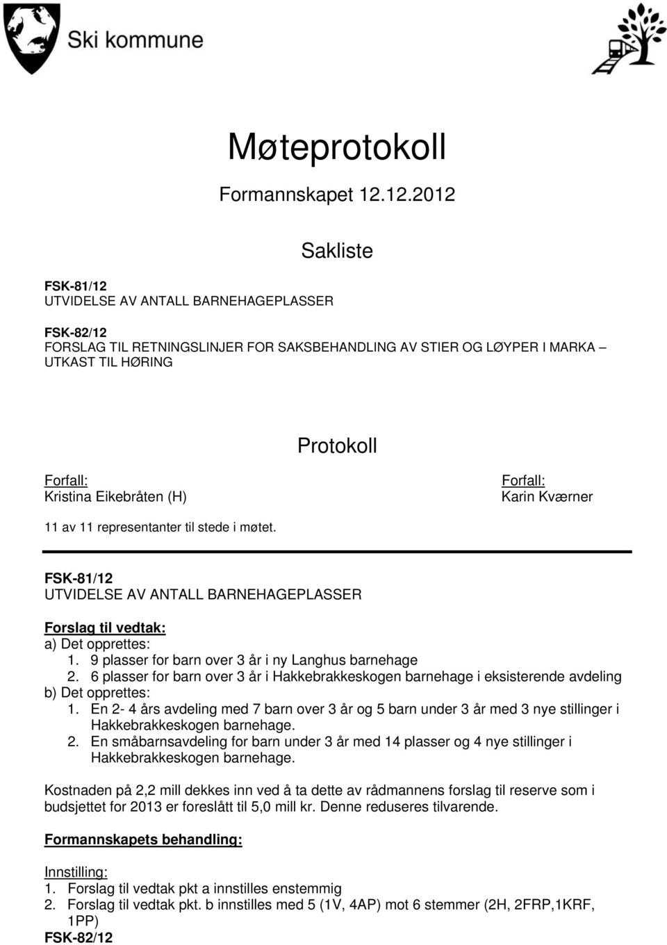 Eikebråten (H) Forfall: Karin Kværner 11 av 11 representanter til stede i møtet. FSK-81/12 UTVIDELSE AV ANTALL BARNEHAGEPLASSER Forslag til vedtak: a) Det opprettes: 1.