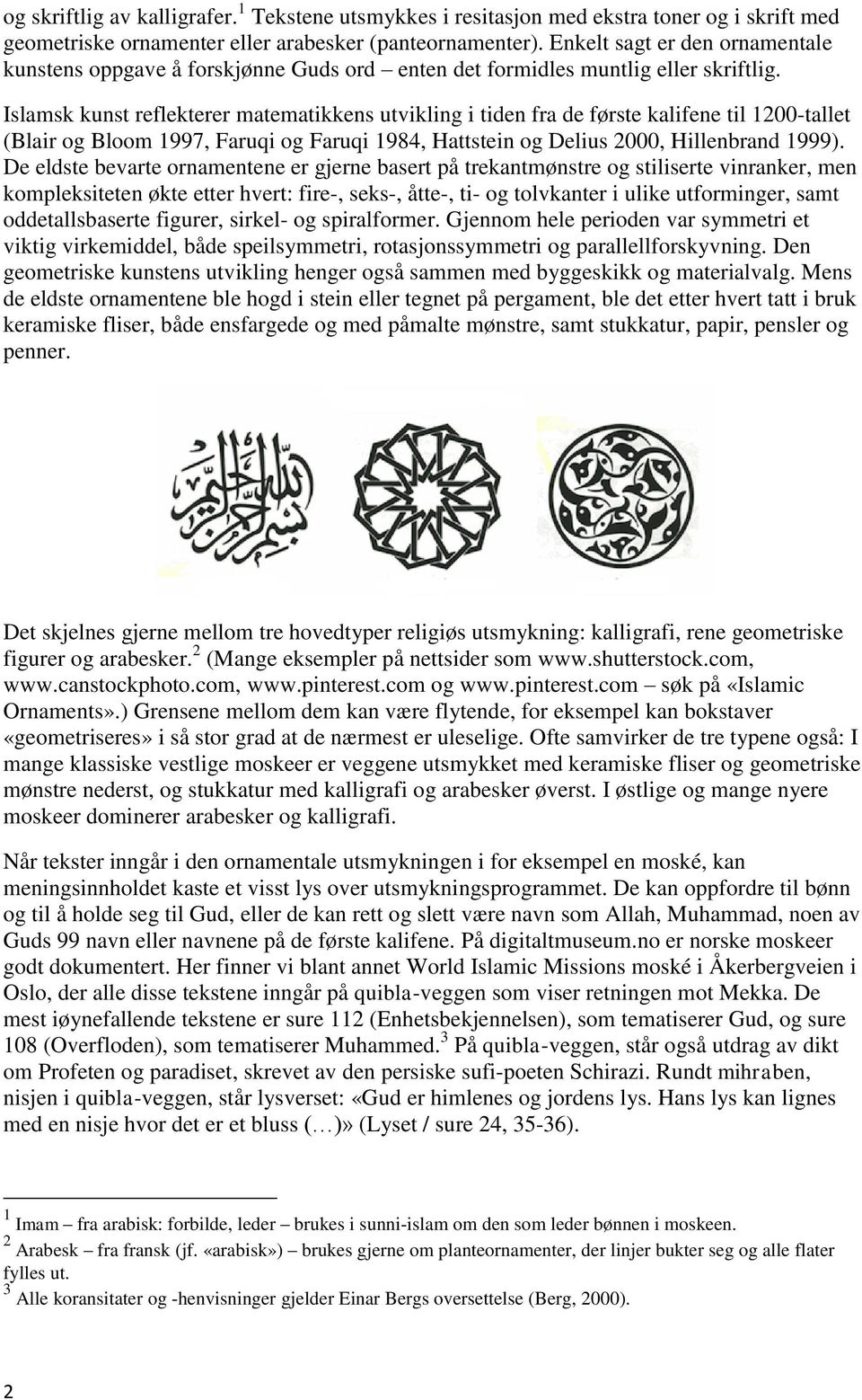 Islamsk kunst reflekterer matematikkens utvikling i tiden fra de første kalifene til 1200-tallet (Blair og Bloom 1997, Faruqi og Faruqi 1984, Hattstein og Delius 2000, Hillenbrand 1999).