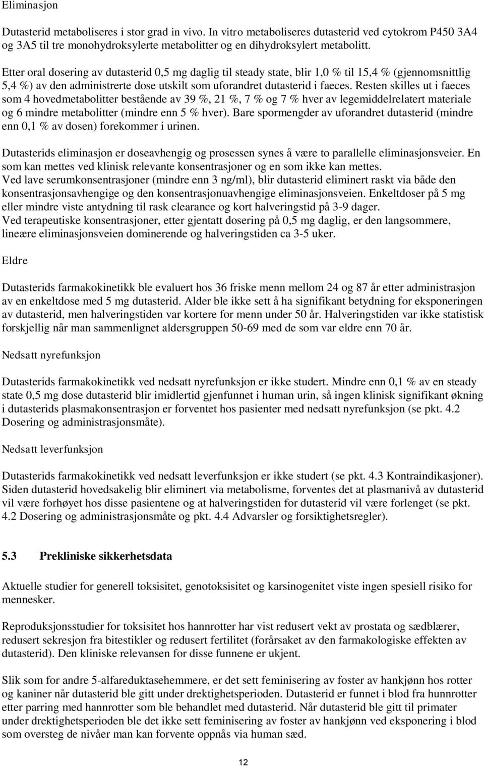 Resten skilles ut i faeces som 4 hovedmetabolitter bestående av 39 %, 21 %, 7 % og 7 % hver av legemiddelrelatert materiale og 6 mindre metabolitter (mindre enn 5 % hver).