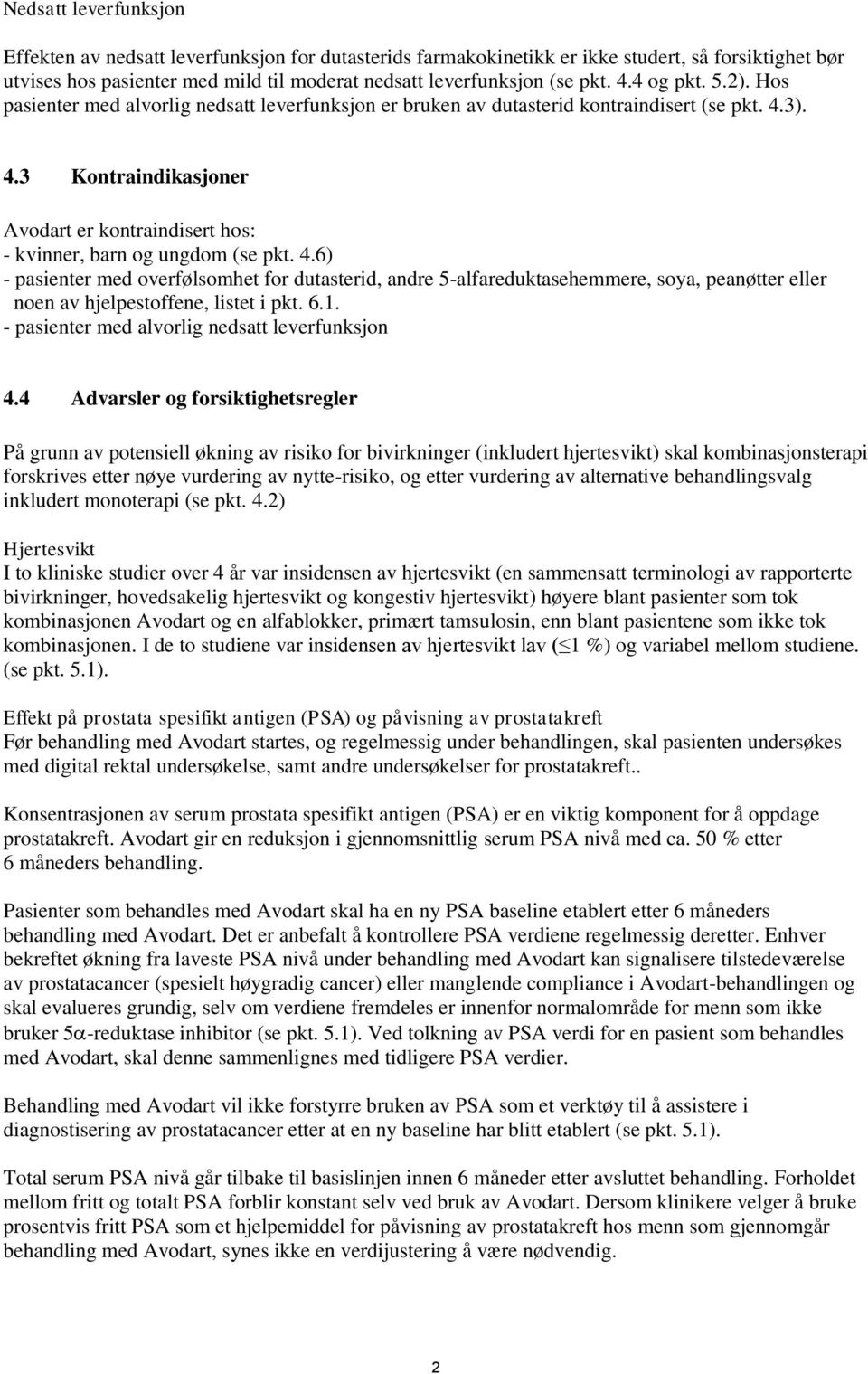 3). 4.3 Kontraindikasjoner Avodart er kontraindisert hos: - kvinner, barn og ungdom (se pkt. 4.6) - pasienter med overfølsomhet for dutasterid, andre 5-alfareduktasehemmere, soya, peanøtter eller noen av hjelpestoffene, listet i pkt.