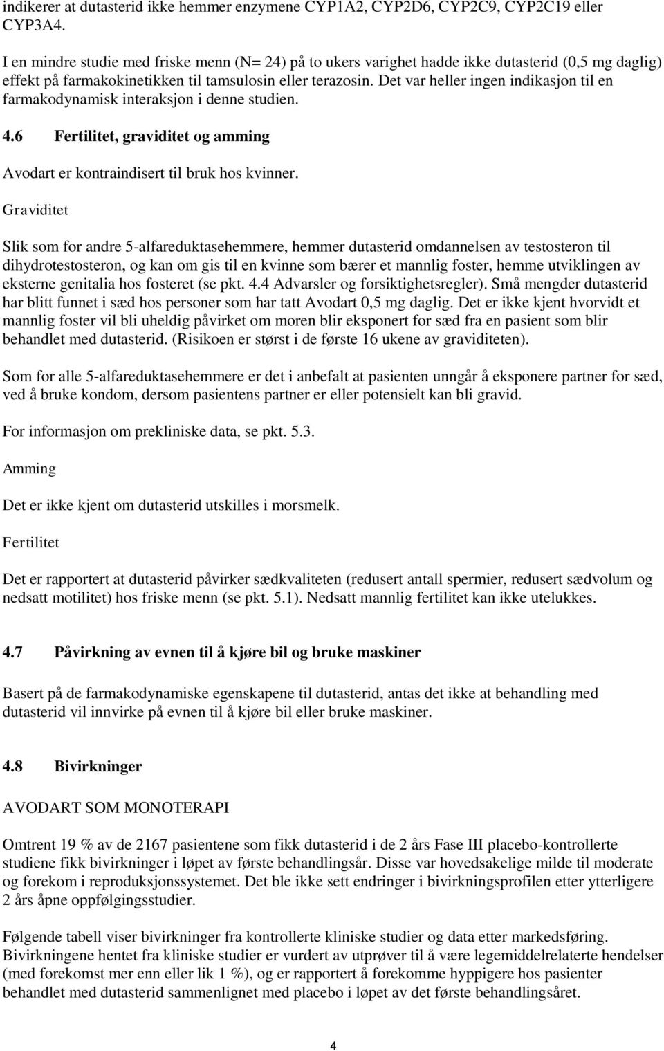 Det var heller ingen indikasjon til en farmakodynamisk interaksjon i denne studien. 4.6 Fertilitet, graviditet og amming Avodart er kontraindisert til bruk hos kvinner.