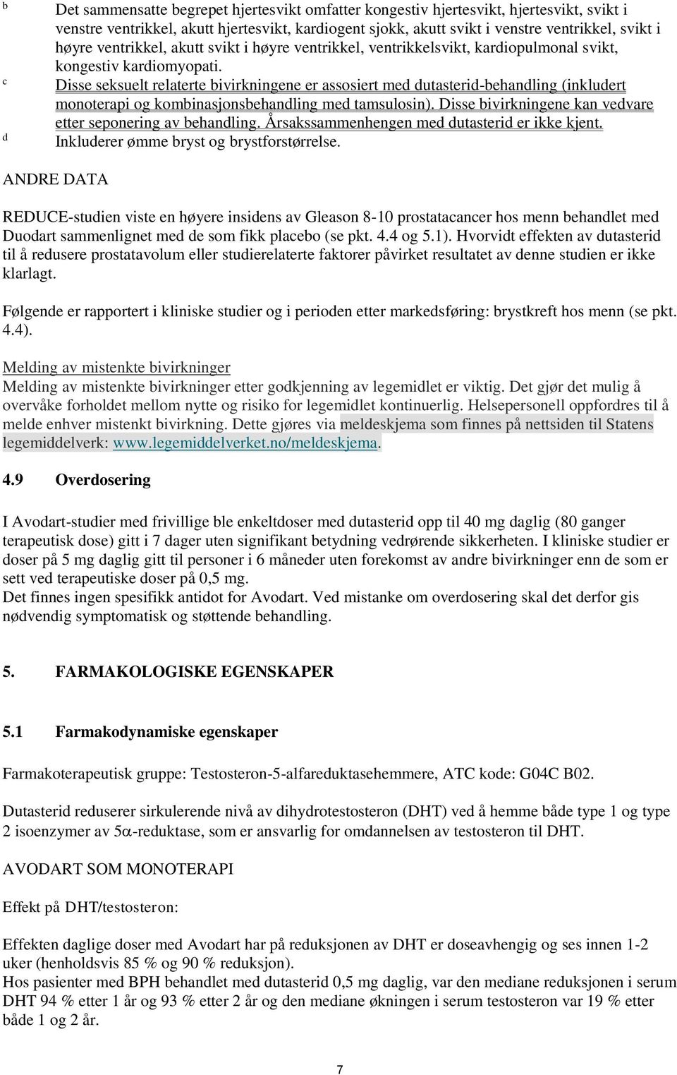 Disse seksuelt relaterte bivirkningene er assosiert med dutasterid-behandling (inkludert monoterapi og kombinasjonsbehandling med tamsulosin).