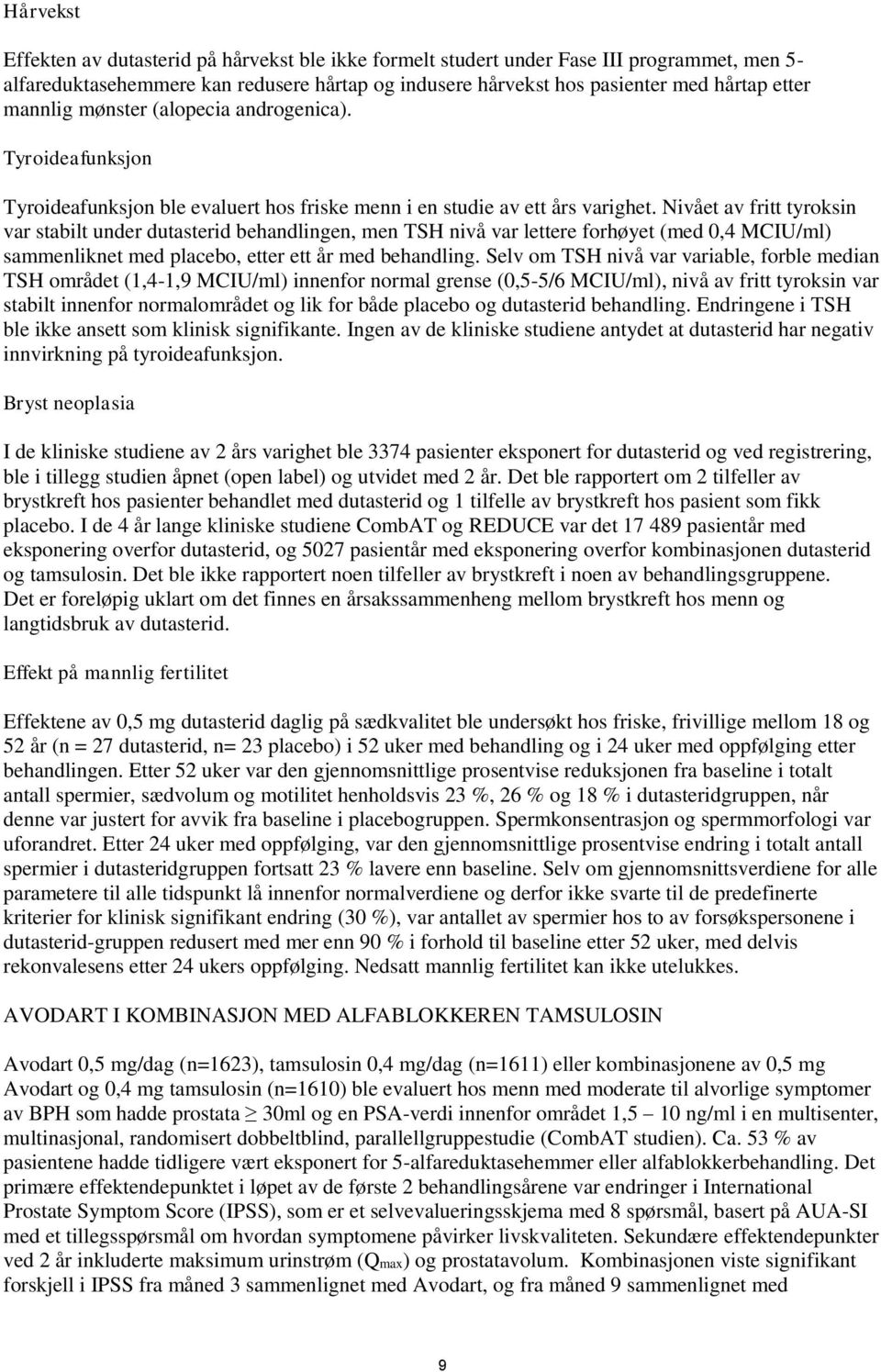 Nivået av fritt tyroksin var stabilt under dutasterid behandlingen, men TSH nivå var lettere forhøyet (med 0,4 MCIU/ml) sammenliknet med placebo, etter ett år med behandling.