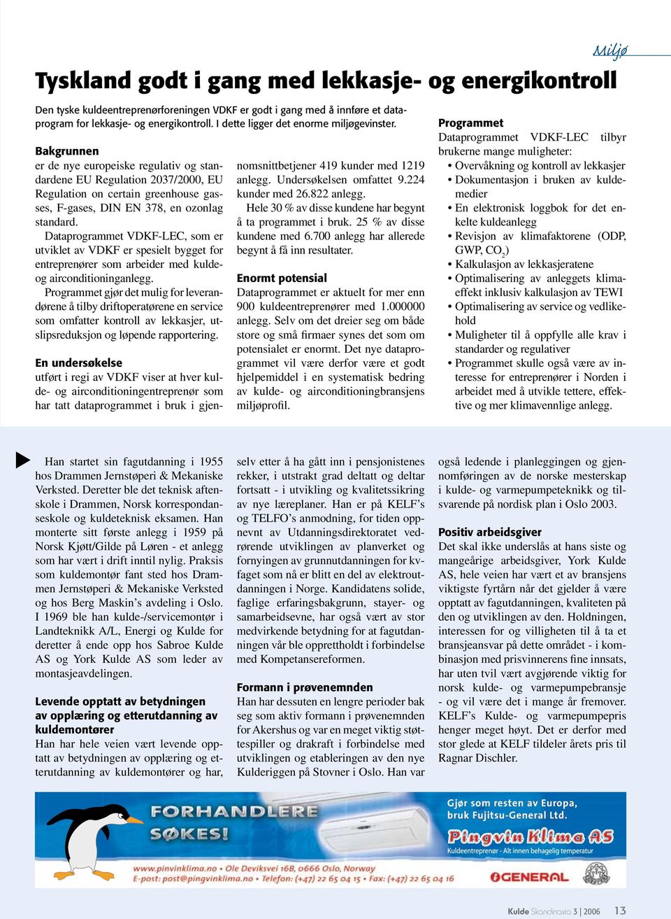 Bakgrunnen er de nye europeiske regulativ og standardene EU Regulation 2037/2000, EU Regulation on certain greenhouse gasses, F-gases, DIN EN 378, en ozonlag standard.