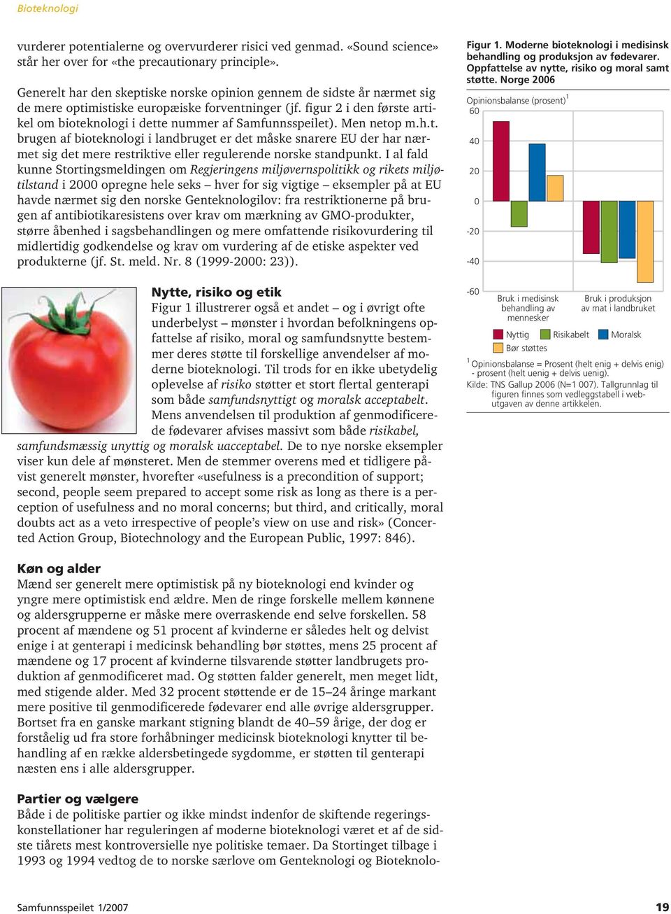 figur 2 i den første artikel om bioteknologi i dette nummer af Samfunnsspeilet). Men netop m.h.t. brugen af bioteknologi i landbruget er det måske snarere EU der har nærmet sig det mere restriktive eller regulerende norske standpunkt.