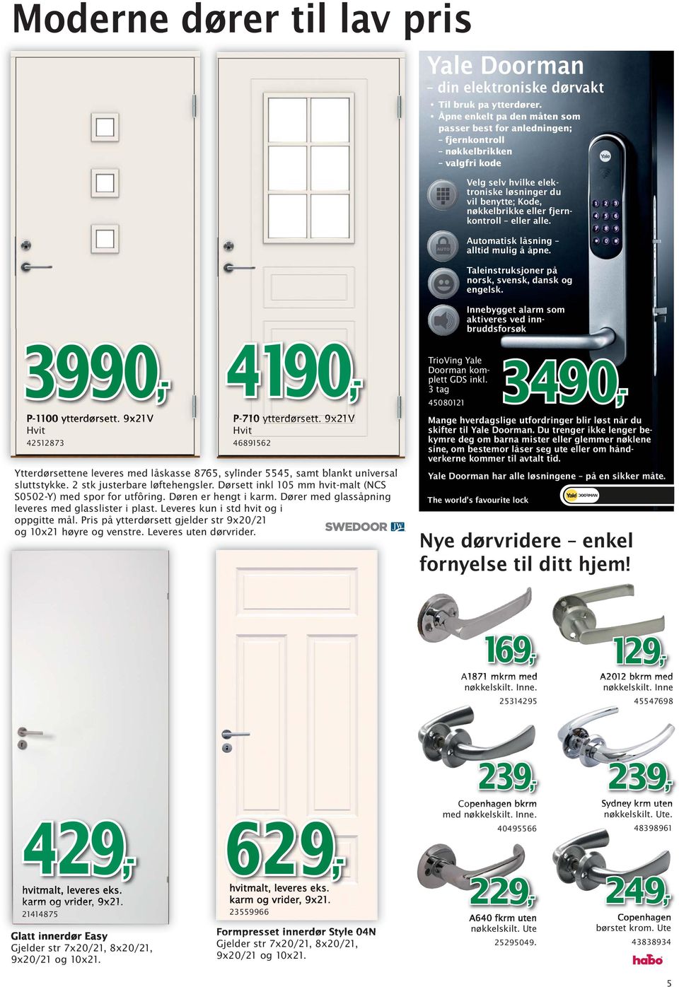 eller alle. Automatisk låsning alltid mulig å åpne. Taleinstruksjoner på norsk, svensk, dansk og engelsk. Innebygget alarm som aktiveres ved innbruddsforsøk 4190,- P-710 ytterdørsett.