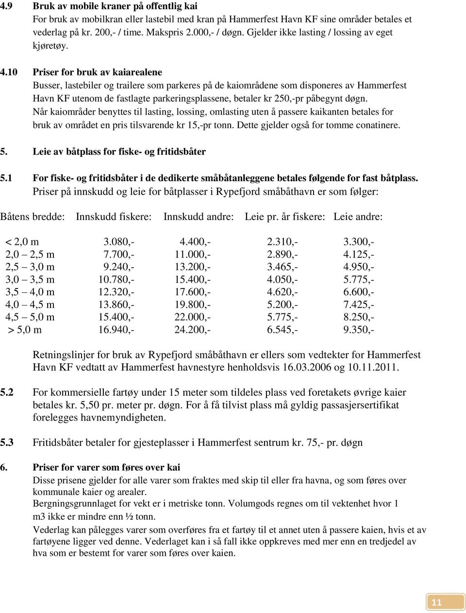 10 Priser for bruk av kaiarealene Busser, lastebiler og trailere som parkeres på de kaiområdene som disponeres av Hammerfest Havn KF utenom de fastlagte parkeringsplassene, betaler kr 250,-pr