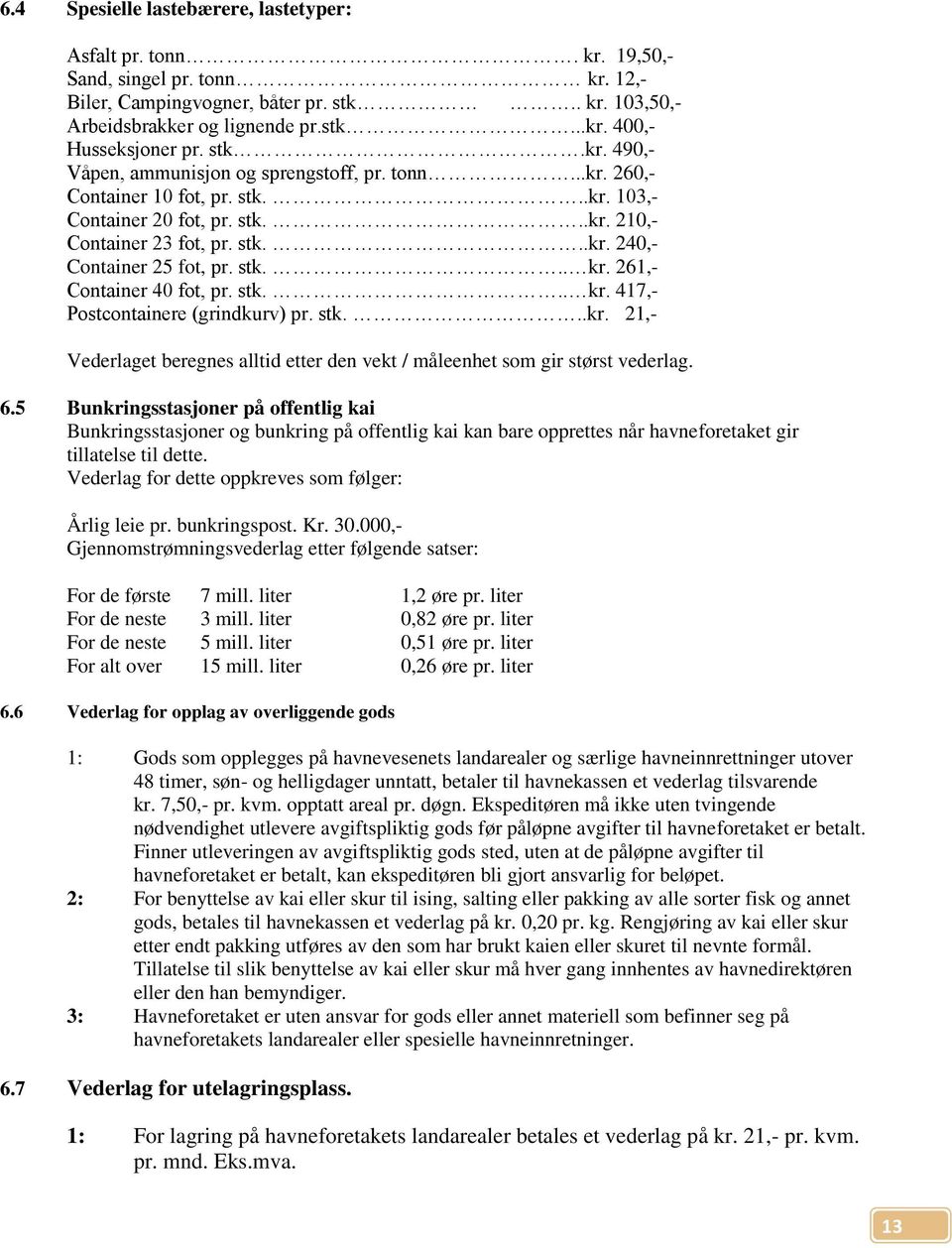 stk... kr. 261,- Container 40 fot, pr. stk... kr. 417,- Postcontainere (grindkurv) pr. stk...kr. 21,- Vederlaget beregnes alltid etter den vekt / måleenhet som gir størst vederlag. 6.
