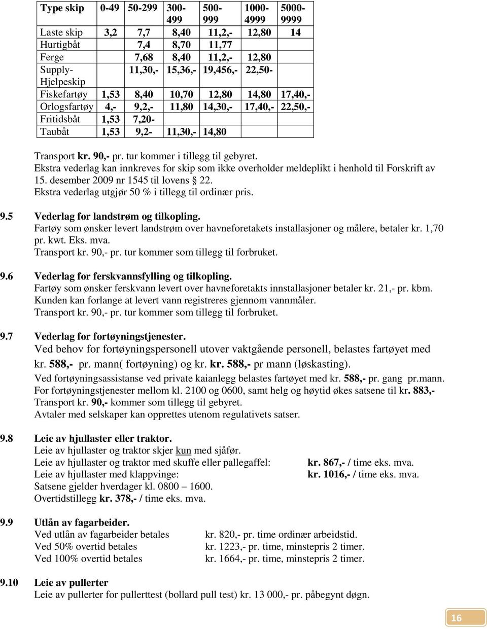 tur kommer i tillegg til gebyret. Ekstra vederlag kan innkreves for skip som ikke overholder meldeplikt i henhold til Forskrift av 15. desember 2009 nr 1545 til lovens 22.