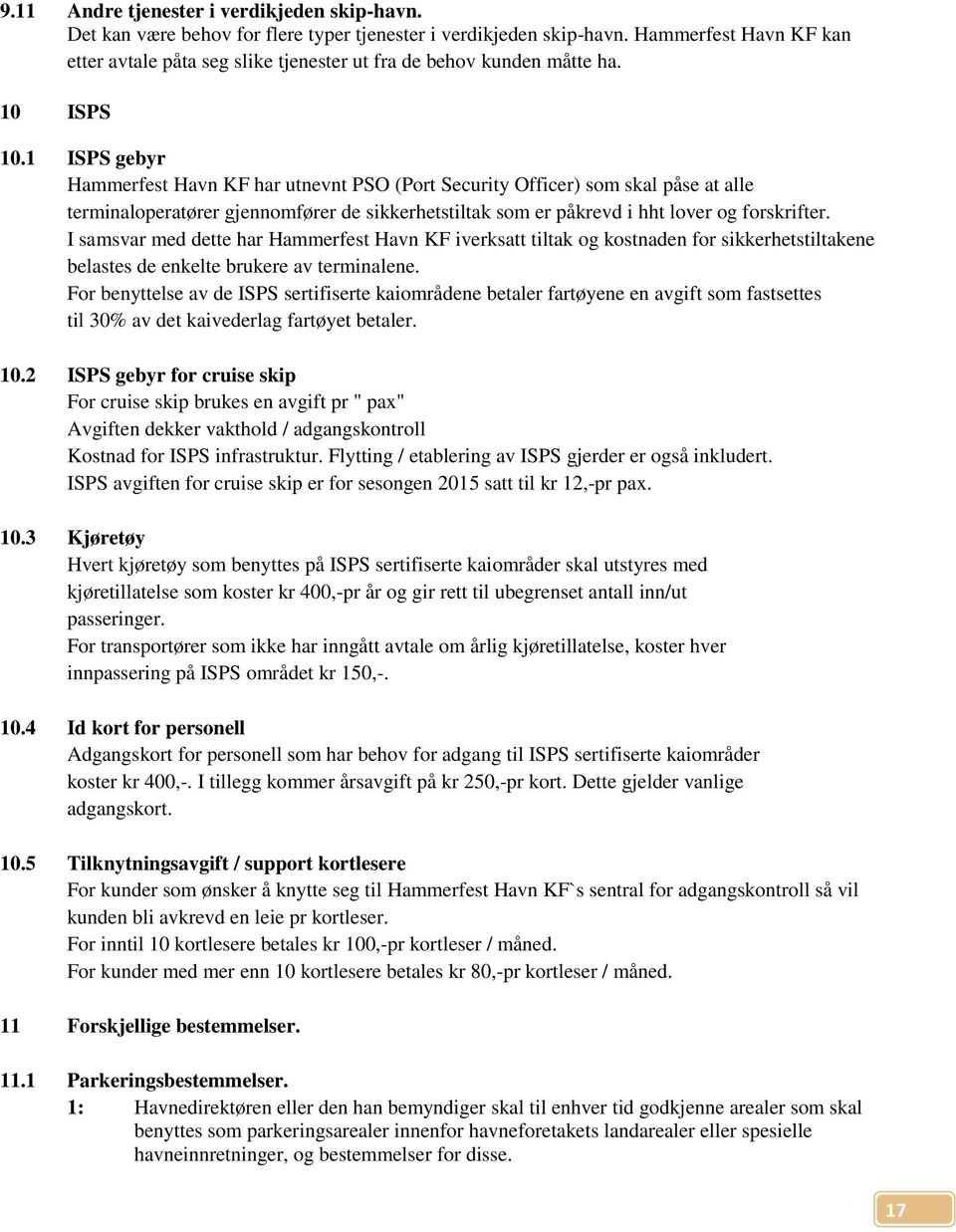 1 ISPS gebyr Hammerfest Havn KF har utnevnt PSO (Port Security Officer) som skal påse at alle terminaloperatører gjennomfører de sikkerhetstiltak som er påkrevd i hht lover og forskrifter.